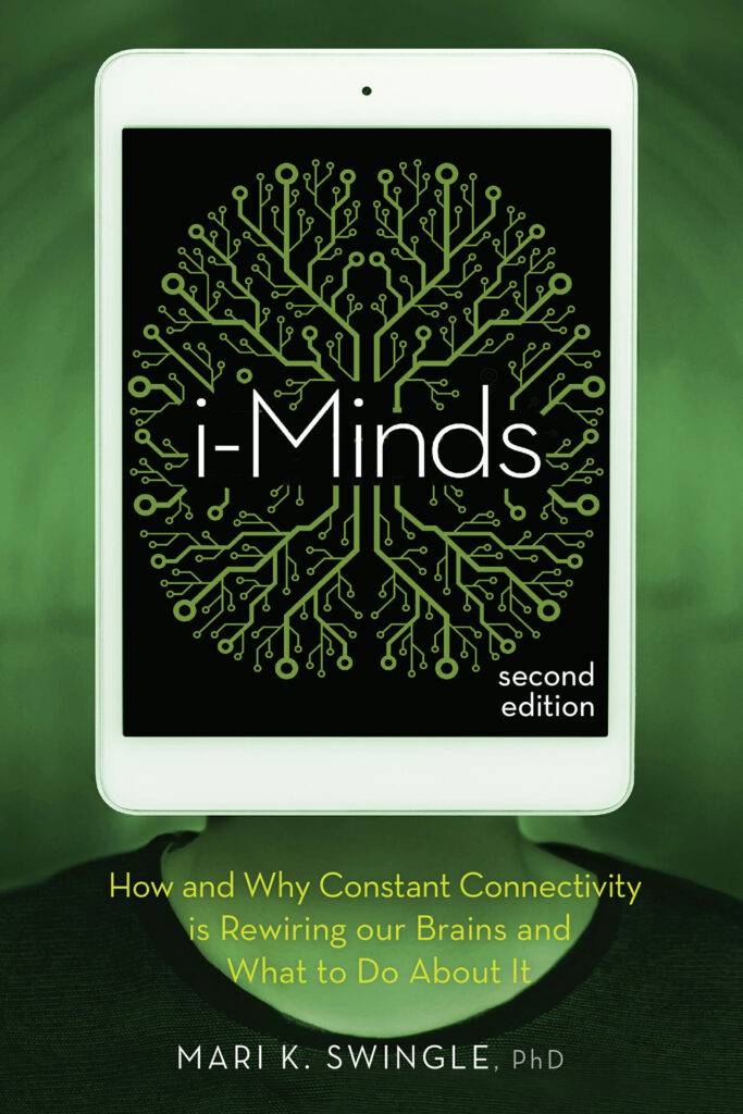 i-Minds – 2nd edition How and Why Constant Connectivity is Rewiring Our Brains and What to Do About it by Mari K. Swingle
